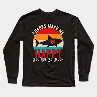 Sharks Make Me Happy You Not So Much Long Sleeve T-Shirt